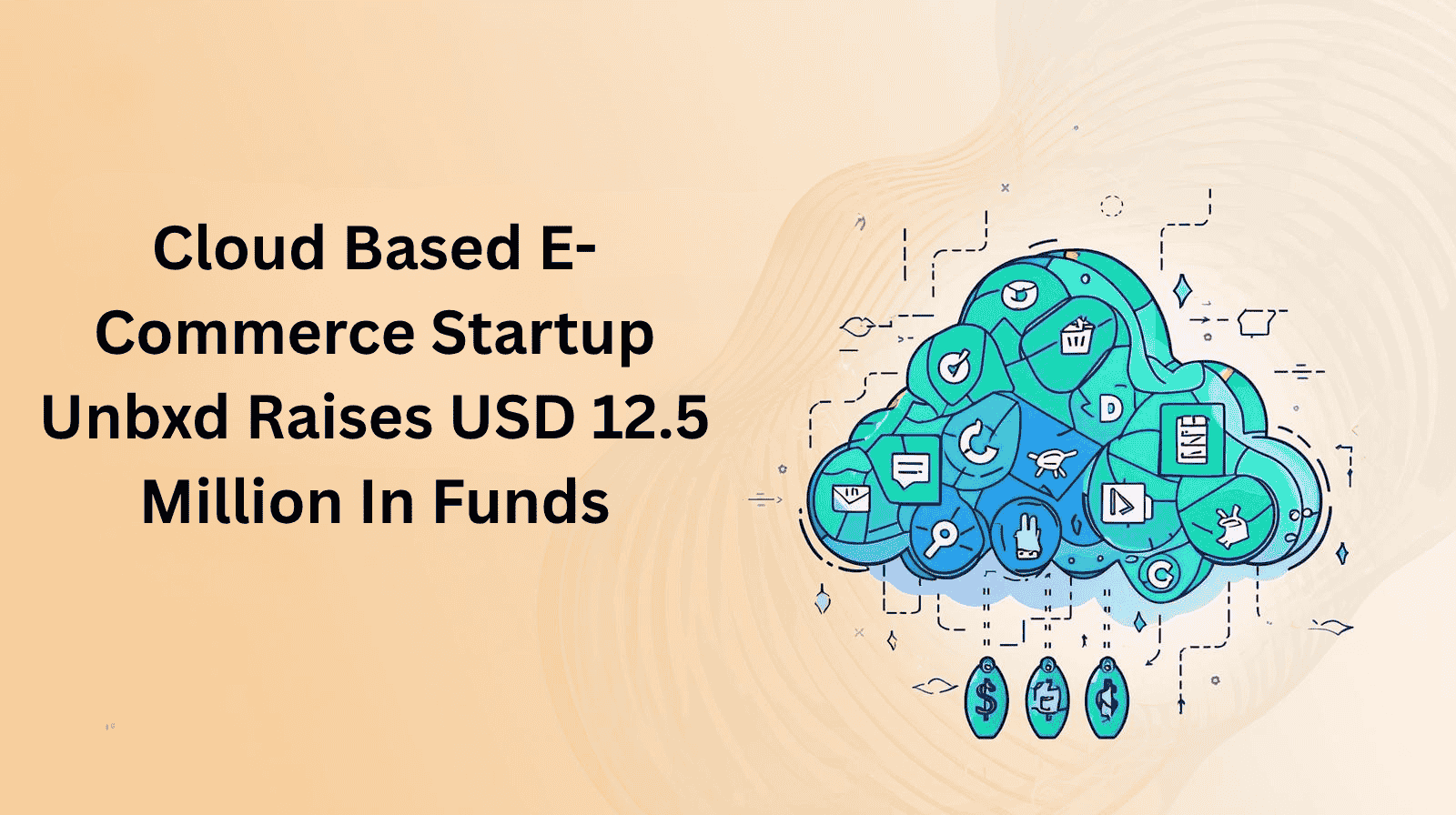 Cloud Based E-Commerce Startup Unbxd Raises USD 12.5 Million In Funds
