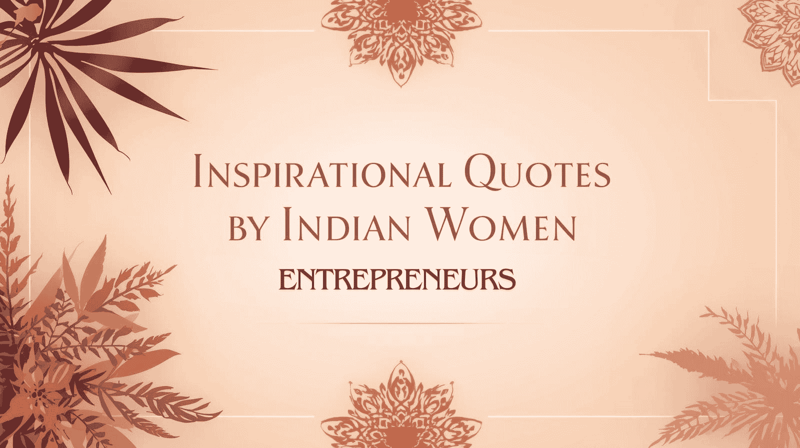 Top 10 Inspirational Quotes By Indian Women Entrepreneurs EVERYONE Should Live By
