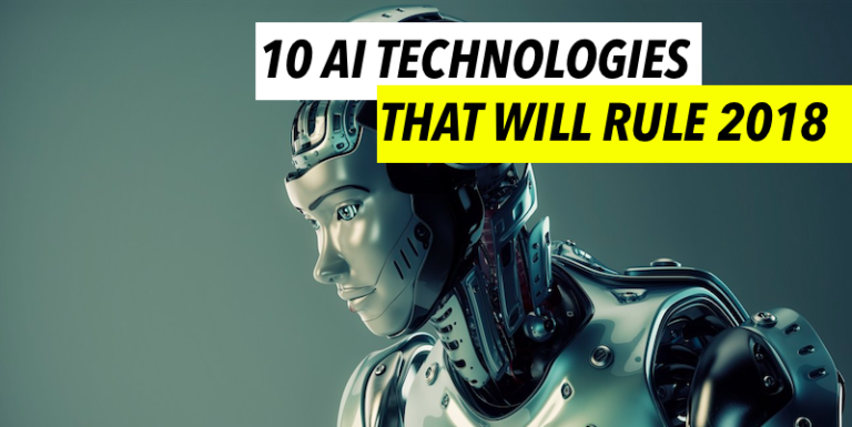 10 Artificial Intelligence (AI) Technologies That Will Rule