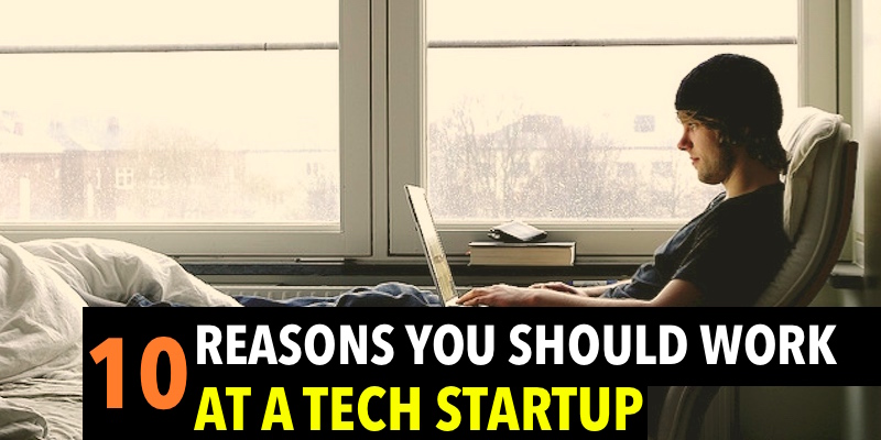 10 Reasons you should work at a tech startup
