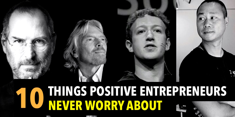 10 Things Extremely Positive Entrepreneurs Never Worry About