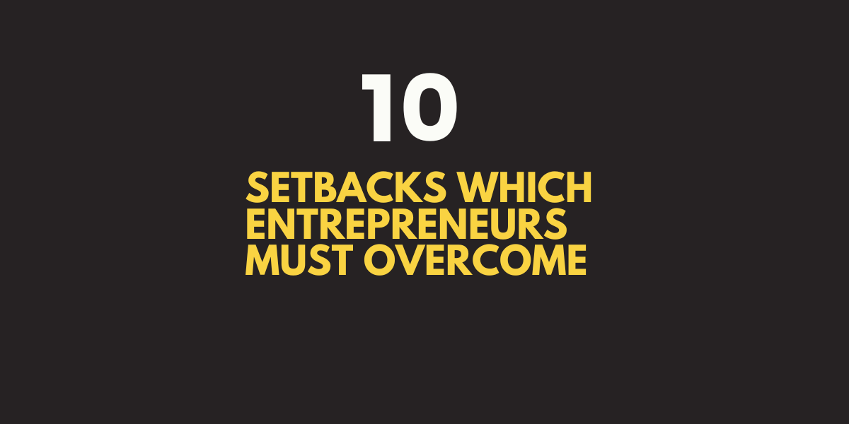 10 Setbacks Which Entrepreneurs Must Overcome