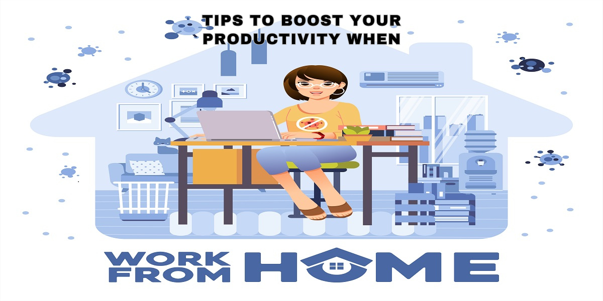 12 Tips To Boost Your Productivity When Working From Home