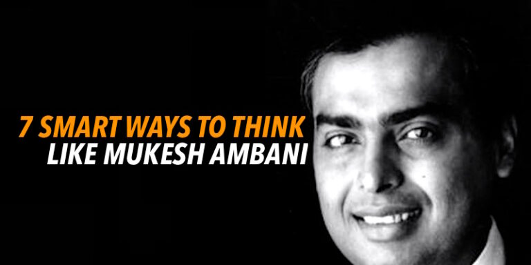 7 Smart Ways To Think And Act Like Mukesh Ambani – “Wealthiest Man In India”